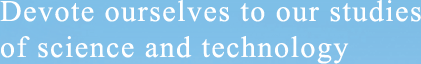Devote ourselves to our studies of science and technology